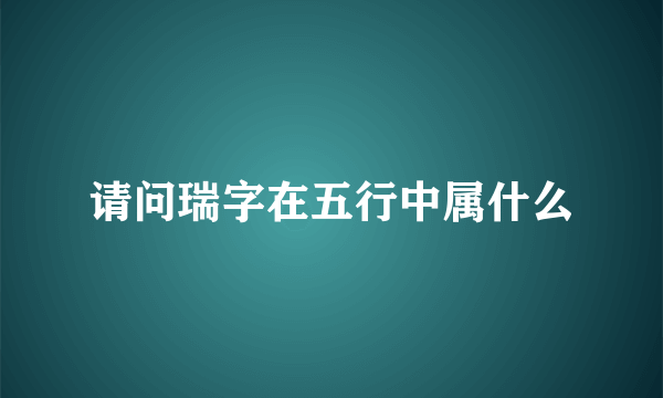 请问瑞字在五行中属什么