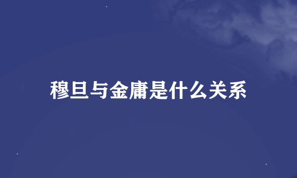 穆旦与金庸是什么关系