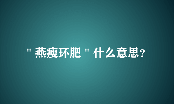 ＂燕瘦环肥＂什么意思？