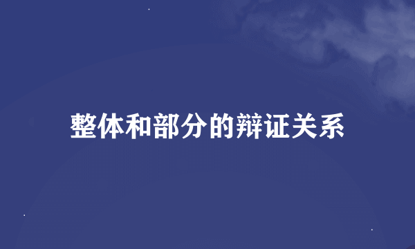 整体和部分的辩证关系