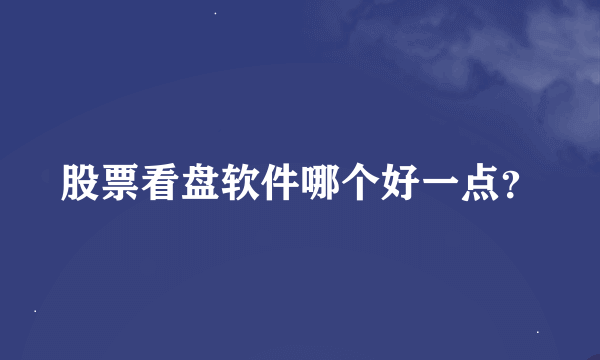 股票看盘软件哪个好一点？