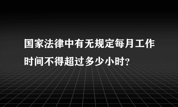 国家法律中有无规定每月工作时间不得超过多少小时？