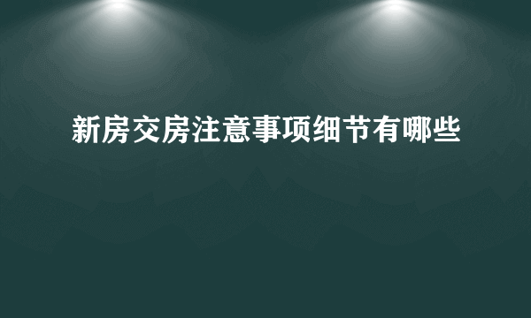 新房交房注意事项细节有哪些