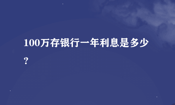 100万存银行一年利息是多少？