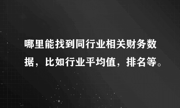 哪里能找到同行业相关财务数据，比如行业平均值，排名等。