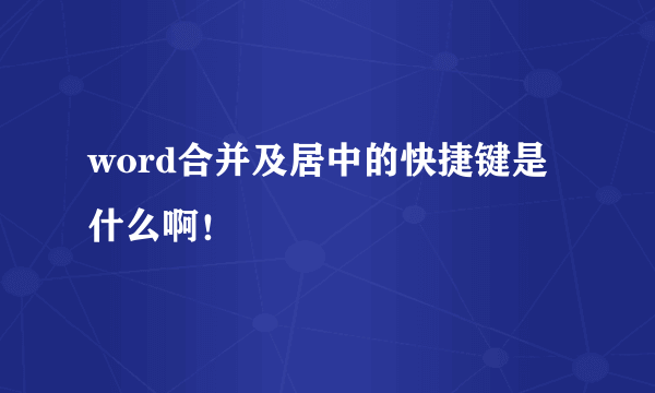 word合并及居中的快捷键是什么啊！