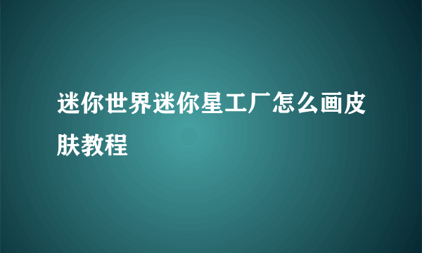 迷你世界迷你星工厂怎么画皮肤教程