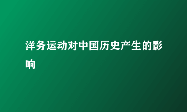 洋务运动对中国历史产生的影响