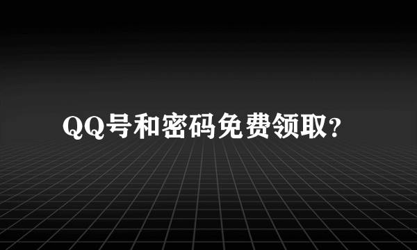 QQ号和密码免费领取？