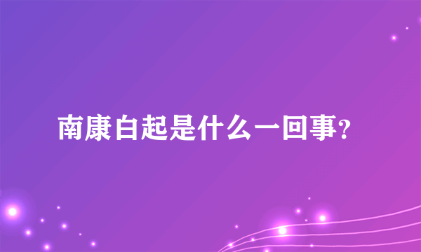 南康白起是什么一回事？