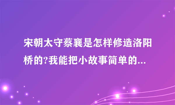 宋朝太守蔡襄是怎样修造洛阳桥的?我能把小故事简单的写下来。