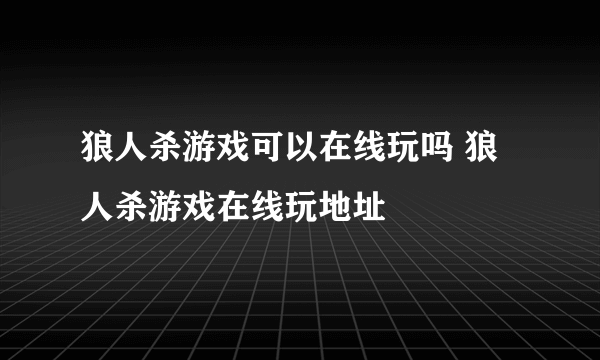 狼人杀游戏可以在线玩吗 狼人杀游戏在线玩地址