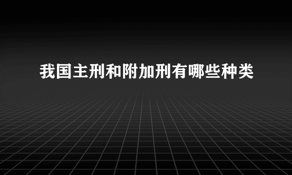 我国主刑和附加刑有哪些种类