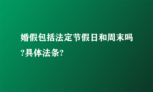 婚假包括法定节假日和周末吗?具体法条?