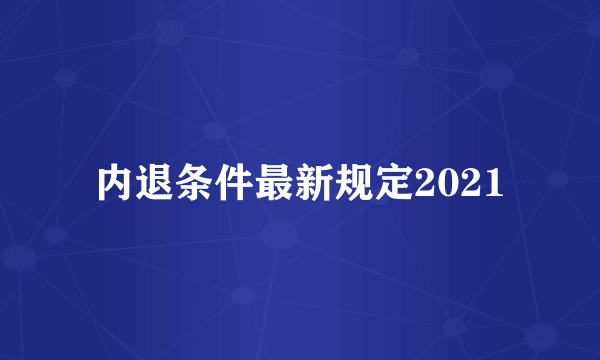 内退条件最新规定2021