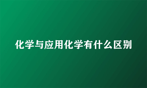 化学与应用化学有什么区别