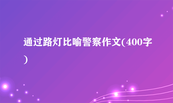 通过路灯比喻警察作文(400字)