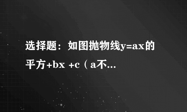 选择题：如图抛物线y=ax的平方+bx +c（a不等于0）过点（-1，2）和（1，0），且与y轴交于负半轴