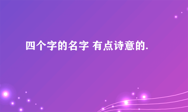 四个字的名字 有点诗意的.