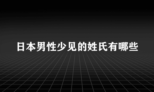 日本男性少见的姓氏有哪些