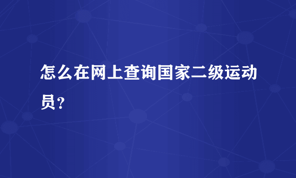 怎么在网上查询国家二级运动员？