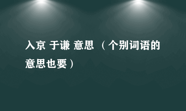 入京 于谦 意思 （个别词语的意思也要）