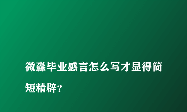 
微淼毕业感言怎么写才显得简短精辟？

