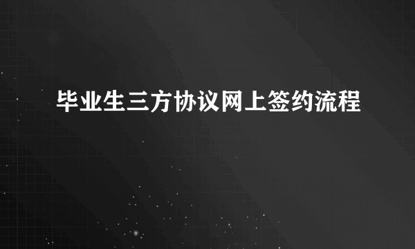 毕业生三方协议网上签约流程