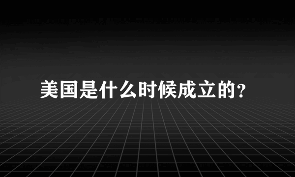 美国是什么时候成立的？