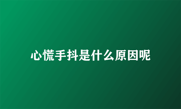 心慌手抖是什么原因呢