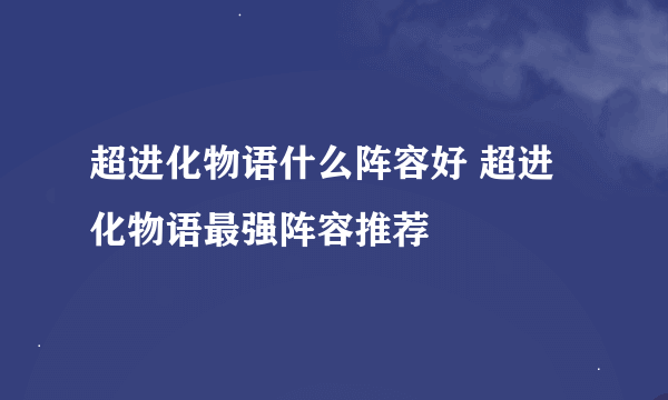 超进化物语什么阵容好 超进化物语最强阵容推荐