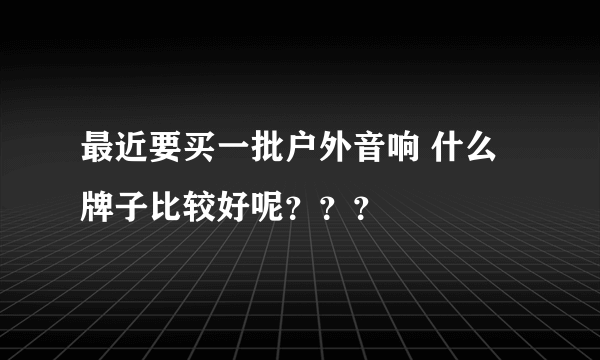 最近要买一批户外音响 什么牌子比较好呢？？？