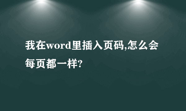 我在word里插入页码,怎么会每页都一样?