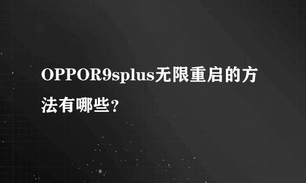 OPPOR9splus无限重启的方法有哪些？