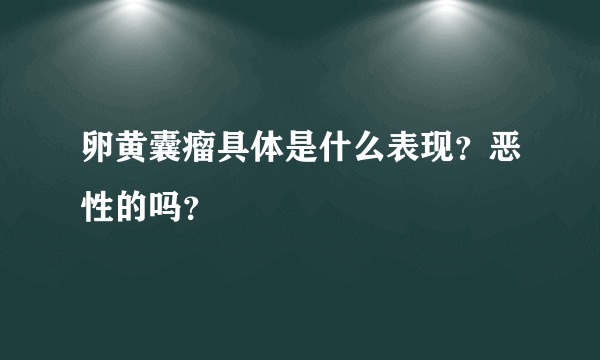 卵黄囊瘤具体是什么表现？恶性的吗？