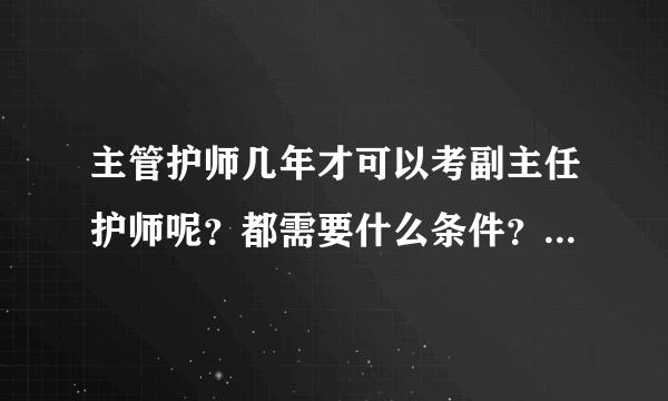 主管护师几年才可以考副主任护师呢？都需要什么条件？大专可不可以晋升副主任护师？