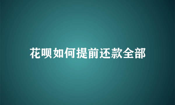 花呗如何提前还款全部