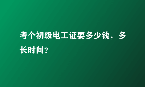 考个初级电工证要多少钱，多长时间？