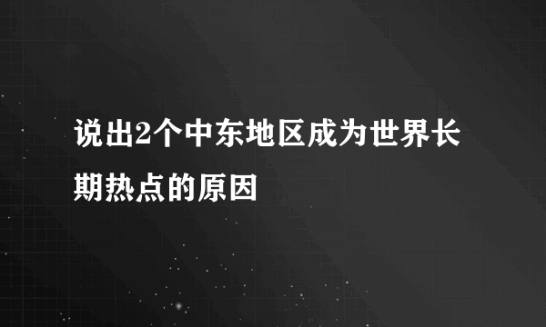 说出2个中东地区成为世界长期热点的原因