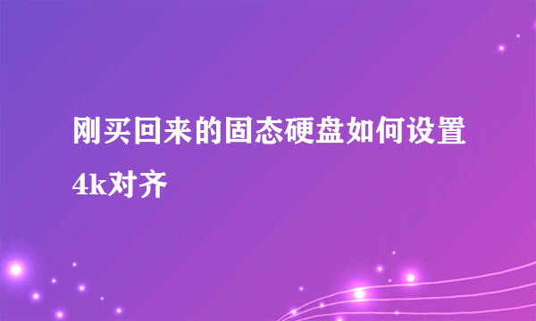 刚买回来的固态硬盘如何设置4k对齐