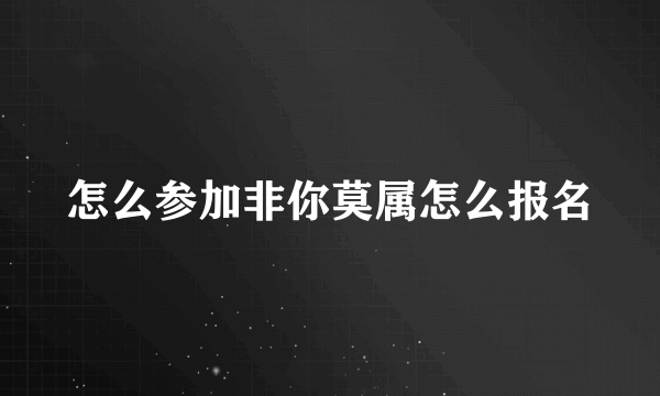 怎么参加非你莫属怎么报名