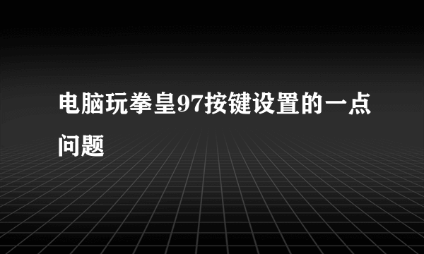 电脑玩拳皇97按键设置的一点问题