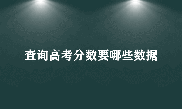 查询高考分数要哪些数据