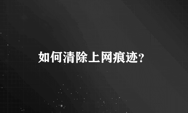 如何清除上网痕迹？