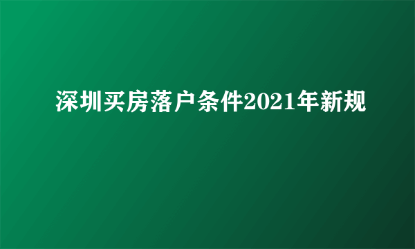 深圳买房落户条件2021年新规