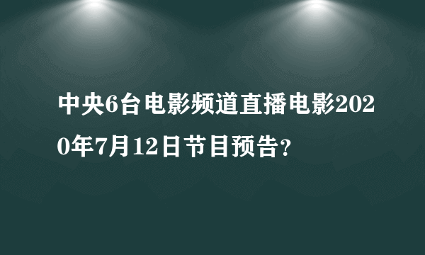 中央6台电影频道直播电影2020年7月12日节目预告？