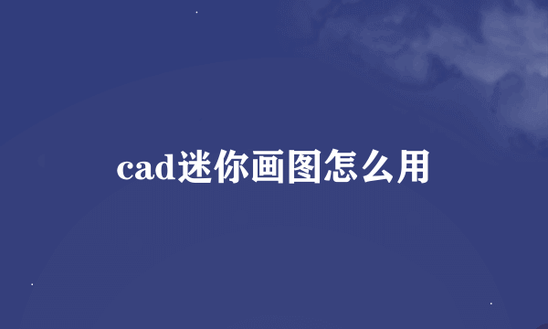 cad迷你画图怎么用