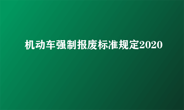 机动车强制报废标准规定2020