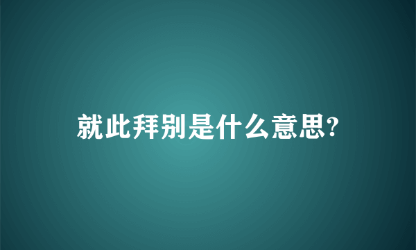 就此拜别是什么意思?