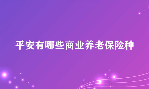 平安有哪些商业养老保险种